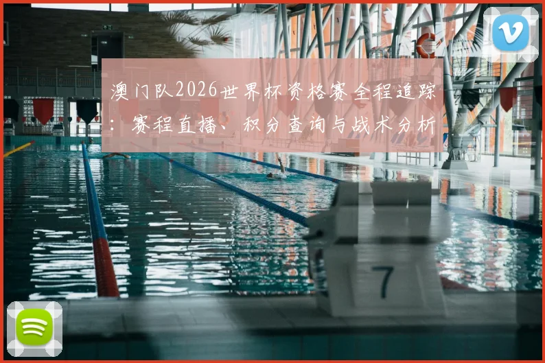 澳门队2026世界杯资格赛全程追踪：赛程直播、积分查询与战术分析汇总
